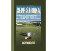 SEPP STRAKA: The Austrian Golfer Who Realized His American Dream on Professional Golf's Biggest Stage