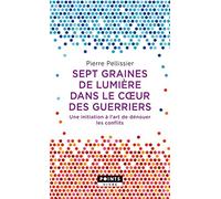 Sept graines de lumière dans le cœur des guerriers: Une initiation à l’art de dénouer les conflits (Points Vivre)
