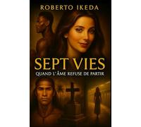 Sept vies : Quand l’âme refuse de partir (Portails de l’âme - Mémoires qui traversent les vies)
