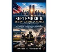 September 11: The Day America Changed: The Complete Oral History of 9/11, Told Through the Unforgettable Voices of Survivors, First Responders, Witnesses, and Those Who Lived It