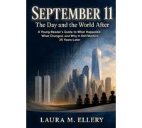 September 11 The Day and the World After: A Young Reader's Guide to 9/11: What Happened, What Changed, and Why It Still Matters 25 Years Later