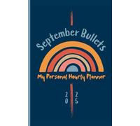 September Bullets 2025: My Personal Hourly Planner for Daily Goals, Mood Tracking & Mindful Reflection: A Guided Bullet Journal to Cultivate Positive ... Includes Doodle Pages for Creative Unwinding