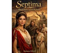 SEPTIMA - Fille de Rome et esclave du destin: Le destin d'une femme que Rome voulait effacer