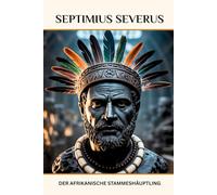 Septimius Severus: Der afrikanische Stammeshäuptling