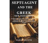 SEPTUAGINT AND THE GREEK NEW TESTAMENT: Scripture Origins, Early Church Foundations, Apostolic Writings Context, Messianic Prophecies Explained and Biblical Canon Insights