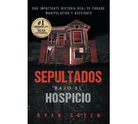 Sepultados bajo el Hospicio: Una impactante historia real de engaño, manipulación y asesinato (Crímenes Reales)