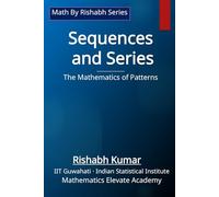 Sequences and Series: The Mathematics of Patterns (Math By Rishabh Series - Algebra)