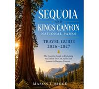 SEQUOIA AND KINGS CANYON NATIONAL PARK TRAVEL GUIDE 2026-2027: The Essential Guide To Exploring The Tallest Tree On Earth And America's Deepest Canyon