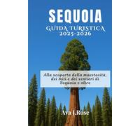 SEQUOIA GUIDA TURISTICA 2025-2026: Alla scoperta della maestosità, dei miti e dei sentieri di Sequoia e oltre