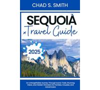 SEQUOIA TRAVEL GUIDE 2025: An Unforgettable Journey Through Iconic Trails, Stunning Views, and Hidden Wonders for Families, Couples, and Adventurers
