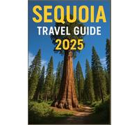 SEQUOIA TRAVEL GUIDE 2025: The Complete Explorer’s Handbook to Sequoia and Kings Canyon National Parks