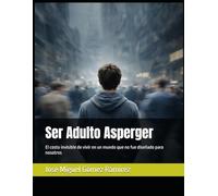 Ser Adulto Asperger: El costo invisible de vivir en un mundo que no fue diseñado para nosotros (Asperger-TEA1)