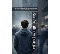 Ser Adulto Asperger: El costo invisible de vivir en un mundo que no fue diseñado para nosotros (Asperger-TEA1)