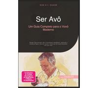Ser Avô: Um Guia Completo para o Vovô Moderno (Avós)