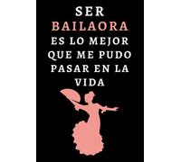 Ser Bailaora Es Lo Mejor Que Me Pudo Pasar En La Vida: Cuaderno De Notas Ideal Para Bailaoras Y Amantes Del Flamenco - 120 Páginas