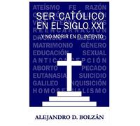 Ser católico en el siglo XXI...y no morir en el intento