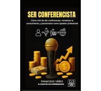 SER CONFERENCISTA: Cómo vivir de dar conferencias, monetizar tu conocimiento y posicionarte como speaker profesional