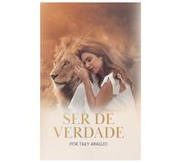 SER DE VERDADE: 21 passos para libertar-se no corpo, na alma e no espírito