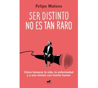 Ser distinto no es tan raro: Cómo tomarse la vida, la enfermedad y a uno mismo con mucho humor (Vergara)