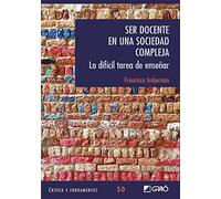 Ser docente en una sociedad compleja: La difícil tarea de enseñar: 050 (Critica y Fundamentos)