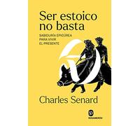 Ser estoico no basta: Sabiduría epicúrea para vivir el presente (SIN COLECCION)