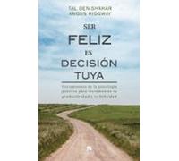 Ser feliz es decisión tuya: Herramientas de la psicología positiva para incrementar tu productividad y tu felicidad (Alienta)