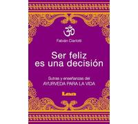 Ser feliz es una decisión: Sutras y enseñanzas del Ayurveda para la vida (Alternativa)