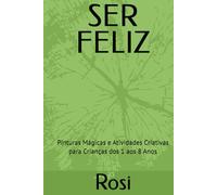 SER FELIZ: Pinturas Mágicas e Atividades Criativas para Crianças dos 1 aos 8 Anos
