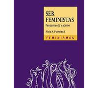 ser feministas: Pensamiento y acción (Feminismos)
