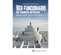 ser Funcionario En Tiempos difíciles: Motivos de orgullo y claves de supervivencia (SIN COLECCION)