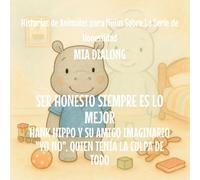 Ser Honesto Siempre Es Lo Mejor: Hank Hippo y Su Amigo Imaginario "No Yo", Quien Tenía la Culpa de TODO: 4 (Historias de Animales Para Niños Sobre la Serie de Honestidad)