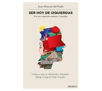 Ser hoy de izquierdas: Por una izquierda moderna y ejemplar (Deusto)