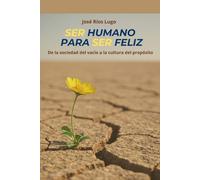 SER humano para SER feliz: De la sociedad del vacío a la cultura del propósito. Ensayo (Obras literarias de José Ríos Lugo)