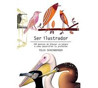 Ser ilustrador 100 maneras de dibujar un pájaro o cómo desarrollar tu profesión (SIN COLECCION)