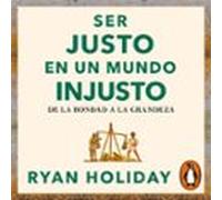 Ser Justo En Un Mundo Injusto (Las 4 Virtudes Estoicas 3)