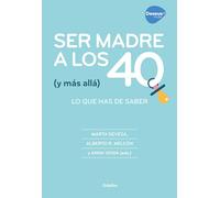 Ser madre a los 40 (y más allá): Lo que has de saber (Embarazo, bebé y crianza)
