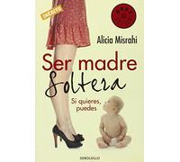 Ser madre soltera: Si quieres, puedes (BEST SELLER)