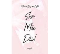 Ser mãe dói! | Mónica Reis De Castro