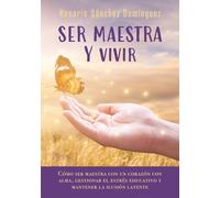 Ser maestra y vivir: Cómo ser maestra con un corazón con alma, gestionar el estrés educativo y mantener la ilusión latente