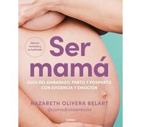 Ser mamá. Guía del embarazo, parto y posparto con evidencia y emoción: Edición actualizada y revisada (Embarazo, bebé y crianza)