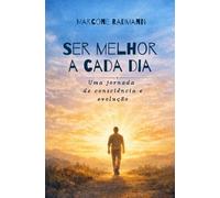 Ser melhor a cada dia: Uma jornada de consciência e evolução