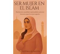 Ser Mujer en el Islam: Matrimonio, sexualidad, espiritualidad y plenitud femenina segun los textos sagrados (Femme en Islam)