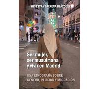 Ser mujer, ser musulmana y vivir en Madrid: UNA ETNOGRAFÍA SOBRE GÉNERO, RELIGIÓN Y MIGRACIÓN