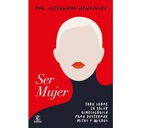 Ser mujer: Todo sobre la salud ginecológica para desterrar mitos y miedos (Espasa Bienestar y Salud)