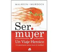 Ser Mujer, Un Viaje Heroico: Un apasionante camino hacia la totalidad (Taller de la Hechicera)