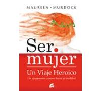 ser mujer un viaje heroico: un apasionante camino hacia la totali dad