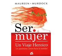 Ser Mujer, Un Viaje Heroico: Un apasionante camino hacia la totalidad (Taller de la Hechicera)