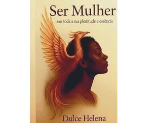 Ser Mulher: Em toda a sua plenitude e essência