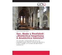 Ser, Nada y Realidad: ¿Dialéctica hegeliana o Analéctica tomista?: Un estudio comparado del ser y la realidad según Santo Tomás de Aquino y G.W.F. Hegel, en la obra de Bernhard Lakebrink