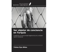 Ser objetor de conciencia en Turquía: Cuestionar la masculinidad hegemónica en un Estado-nación militarista